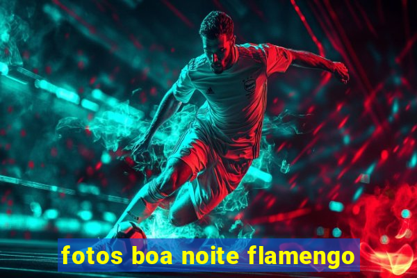 fotos boa noite flamengo